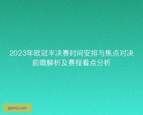 2023年欧冠半决赛时间安排与焦点对决前瞻解析及赛程看点分析
